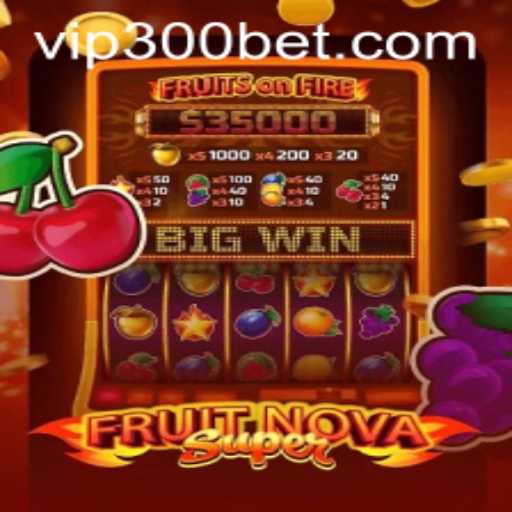 FruitNovaSuper: The Ultimate Gaming Experience with 300bet